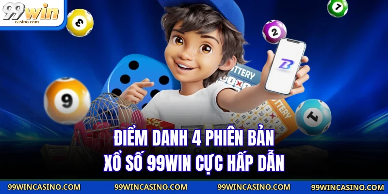 Điểm danh 4 phiên bản xổ số 99WIN cực hấp dẫn