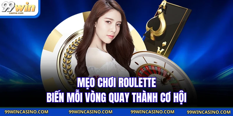 Mẹo chơi Roulette - Biến Mỗi Vòng Quay Thành Cơ Hội