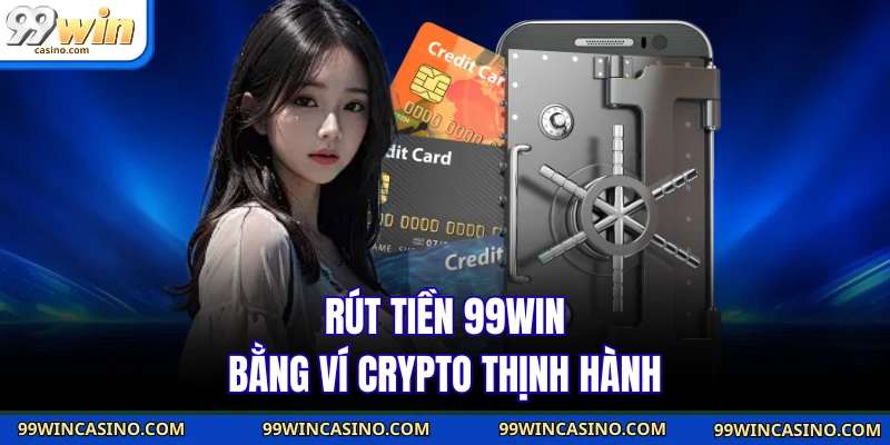 Rút tiền 99win bằng ví Crypto thịnh hành